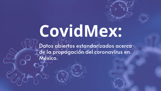 COVIDMEX: DATOS ABIERTOS ESTANDARIZADOS ACERCA DE LA PROPAGACIÓN DEL CORONAVIRUS EN MÉXICO
