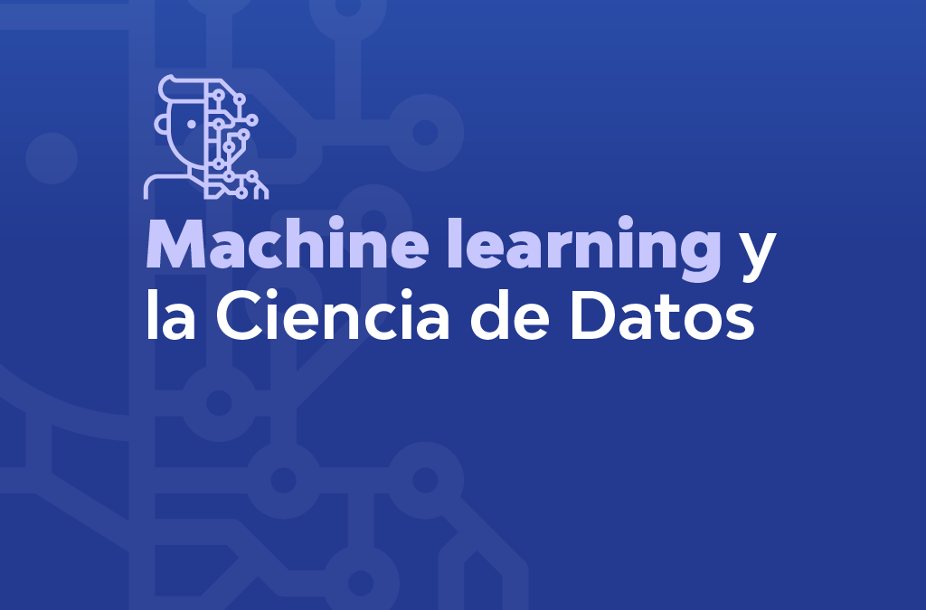 MACHINE LEARNING Y CIENCIA DE DATOS: CÓMO SE RELACIONAN