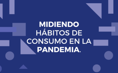MIDIENDO HÁBITOS DE CONSUMO EN LA PANDEMIA.